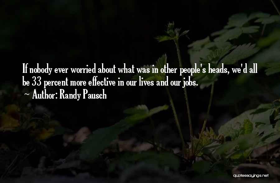 Randy Pausch Quotes: If Nobody Ever Worried About What Was In Other People's Heads, We'd All Be 33 Percent More Effective In Our