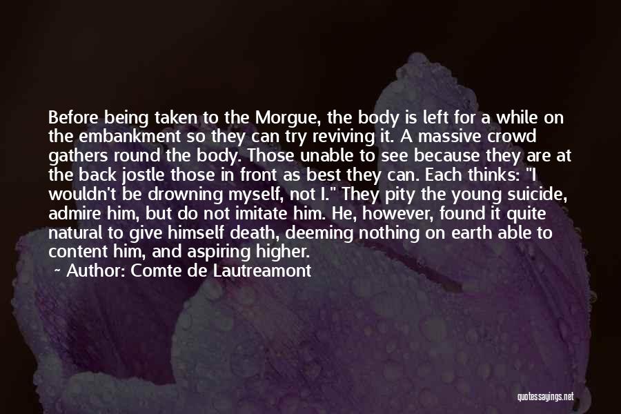 Comte De Lautreamont Quotes: Before Being Taken To The Morgue, The Body Is Left For A While On The Embankment So They Can Try