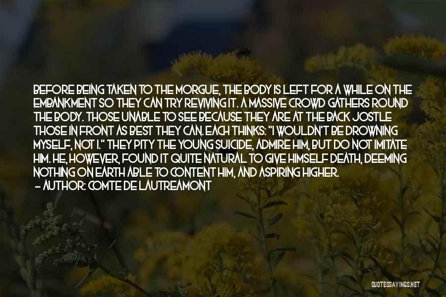 Comte De Lautreamont Quotes: Before Being Taken To The Morgue, The Body Is Left For A While On The Embankment So They Can Try