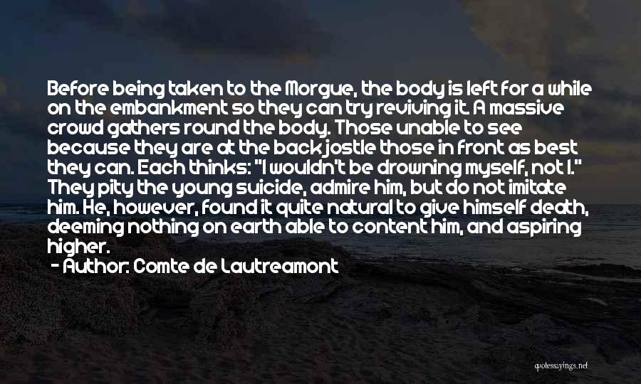 Comte De Lautreamont Quotes: Before Being Taken To The Morgue, The Body Is Left For A While On The Embankment So They Can Try