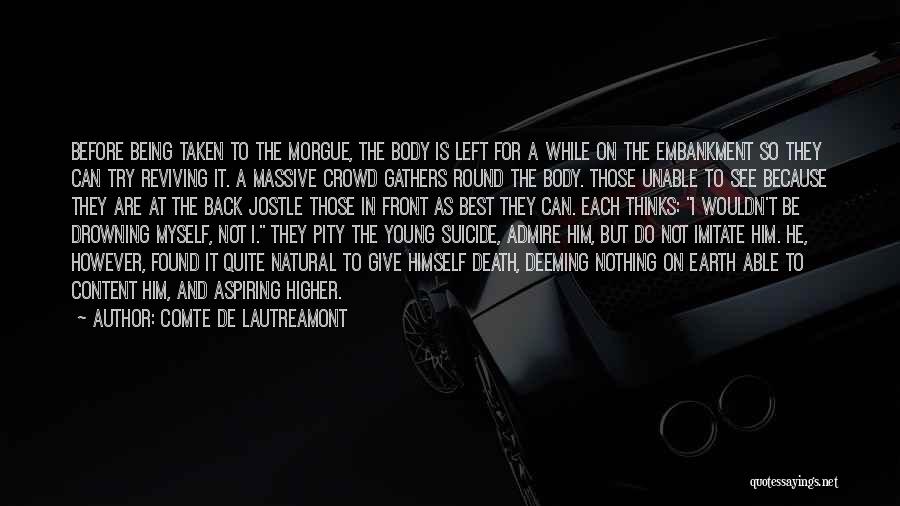 Comte De Lautreamont Quotes: Before Being Taken To The Morgue, The Body Is Left For A While On The Embankment So They Can Try