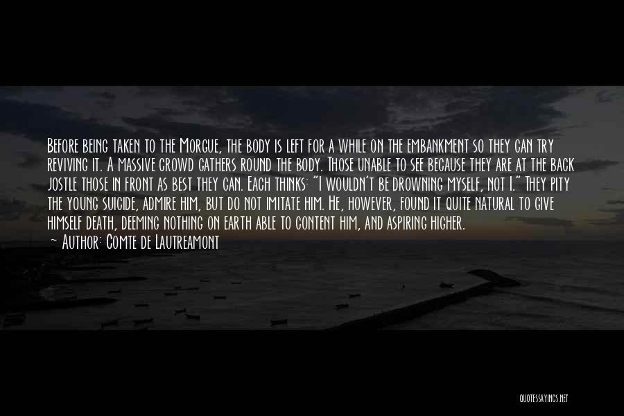 Comte De Lautreamont Quotes: Before Being Taken To The Morgue, The Body Is Left For A While On The Embankment So They Can Try