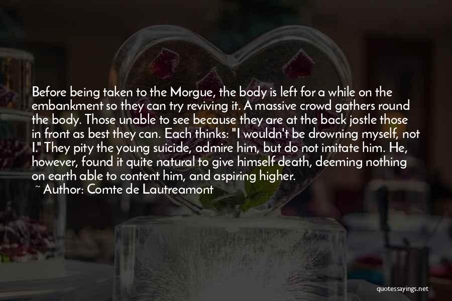 Comte De Lautreamont Quotes: Before Being Taken To The Morgue, The Body Is Left For A While On The Embankment So They Can Try