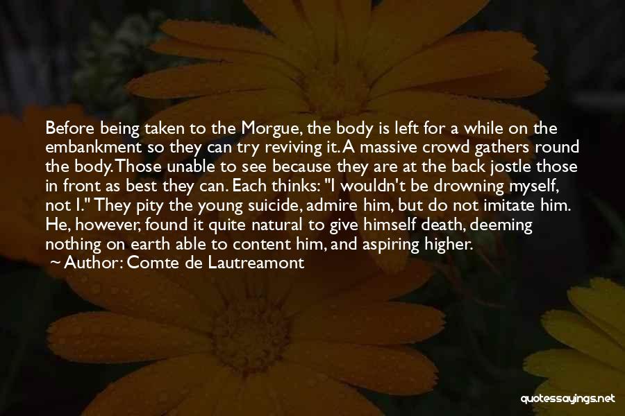 Comte De Lautreamont Quotes: Before Being Taken To The Morgue, The Body Is Left For A While On The Embankment So They Can Try