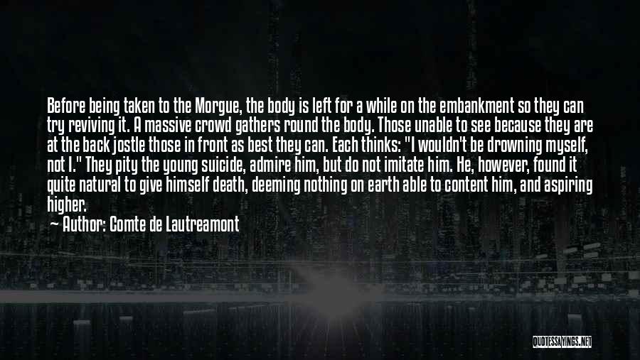 Comte De Lautreamont Quotes: Before Being Taken To The Morgue, The Body Is Left For A While On The Embankment So They Can Try
