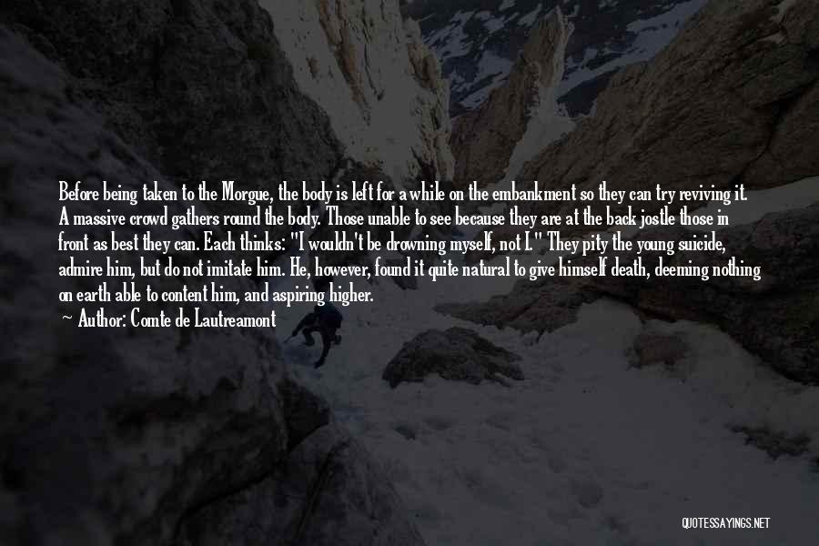 Comte De Lautreamont Quotes: Before Being Taken To The Morgue, The Body Is Left For A While On The Embankment So They Can Try