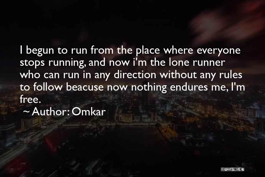 Omkar Quotes: I Begun To Run From The Place Where Everyone Stops Running, And Now I'm The Lone Runner Who Can Run