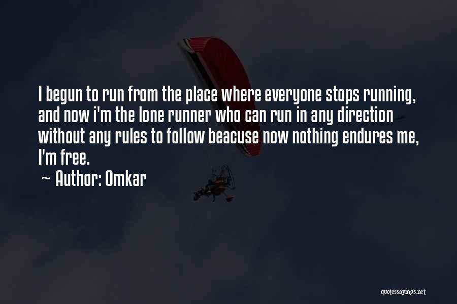 Omkar Quotes: I Begun To Run From The Place Where Everyone Stops Running, And Now I'm The Lone Runner Who Can Run