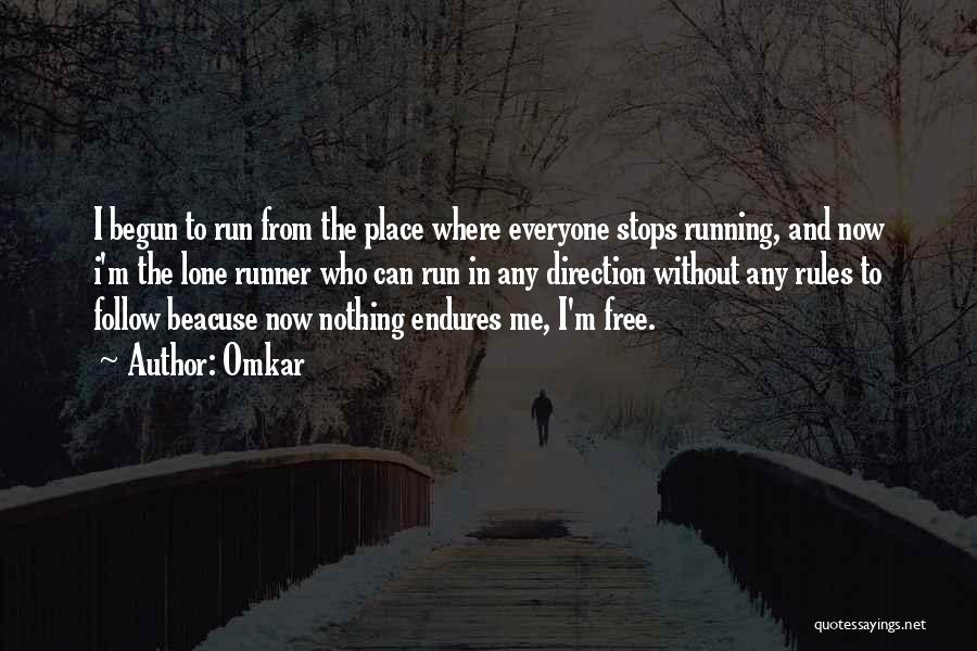 Omkar Quotes: I Begun To Run From The Place Where Everyone Stops Running, And Now I'm The Lone Runner Who Can Run