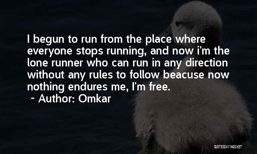 Omkar Quotes: I Begun To Run From The Place Where Everyone Stops Running, And Now I'm The Lone Runner Who Can Run