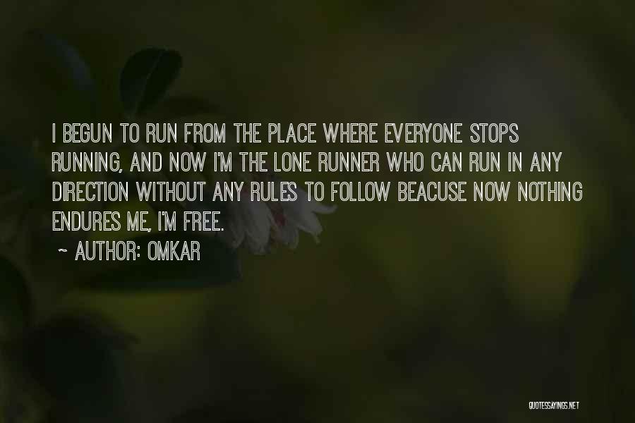 Omkar Quotes: I Begun To Run From The Place Where Everyone Stops Running, And Now I'm The Lone Runner Who Can Run