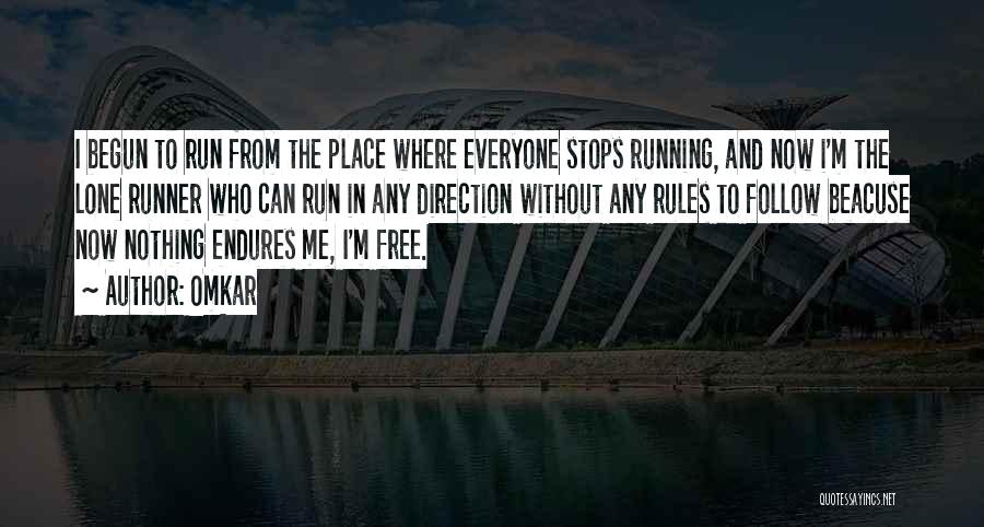 Omkar Quotes: I Begun To Run From The Place Where Everyone Stops Running, And Now I'm The Lone Runner Who Can Run