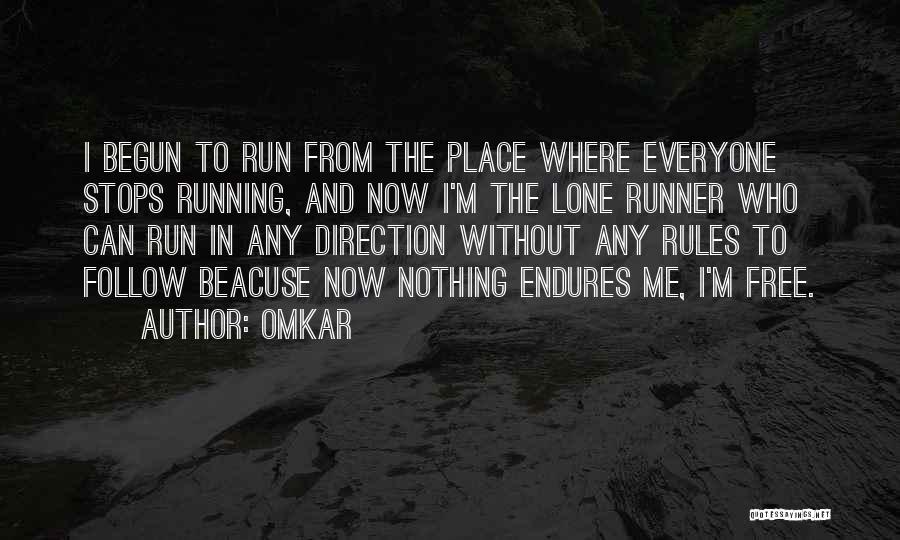 Omkar Quotes: I Begun To Run From The Place Where Everyone Stops Running, And Now I'm The Lone Runner Who Can Run