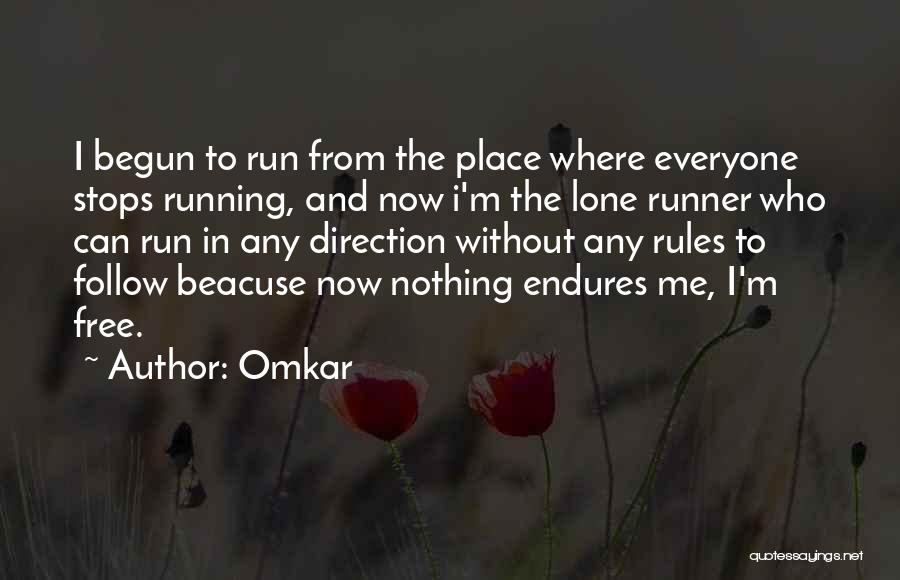 Omkar Quotes: I Begun To Run From The Place Where Everyone Stops Running, And Now I'm The Lone Runner Who Can Run