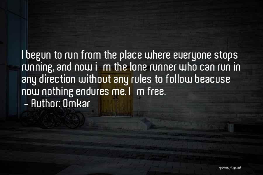 Omkar Quotes: I Begun To Run From The Place Where Everyone Stops Running, And Now I'm The Lone Runner Who Can Run