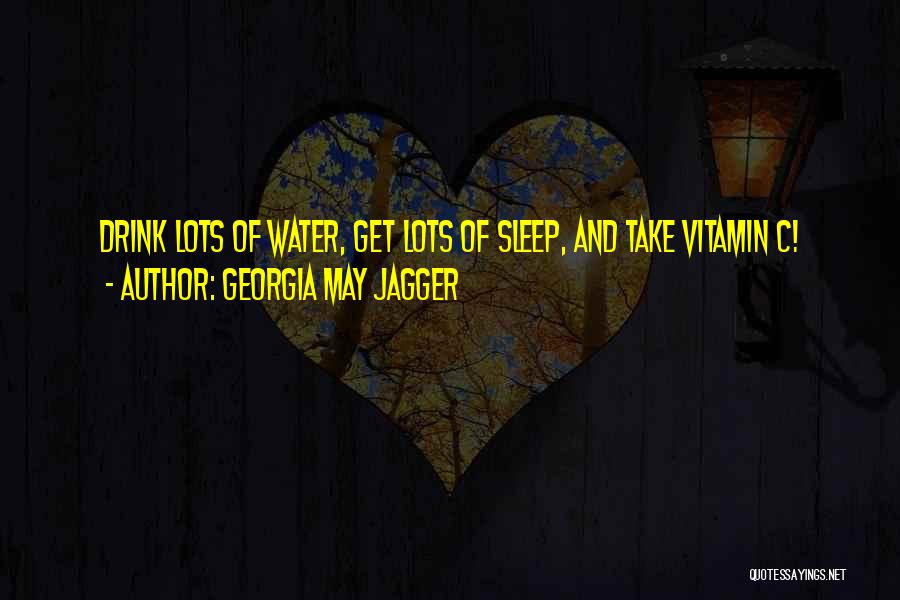 Georgia May Jagger Quotes: Drink Lots Of Water, Get Lots Of Sleep, And Take Vitamin C!
