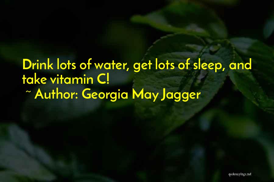 Georgia May Jagger Quotes: Drink Lots Of Water, Get Lots Of Sleep, And Take Vitamin C!