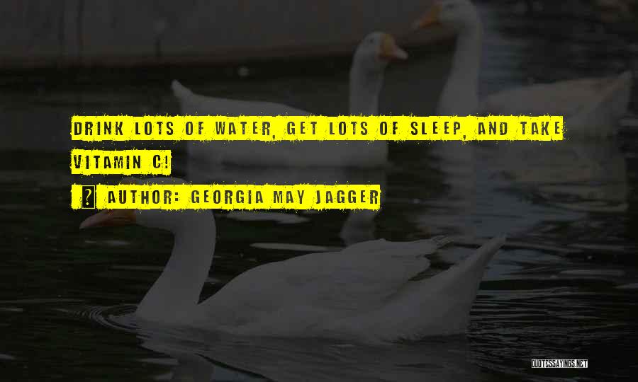 Georgia May Jagger Quotes: Drink Lots Of Water, Get Lots Of Sleep, And Take Vitamin C!