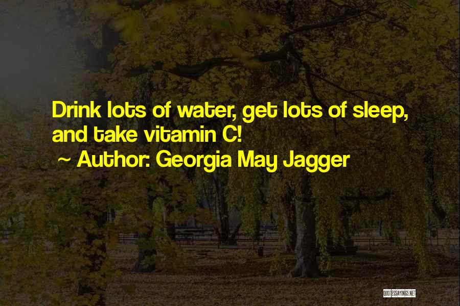 Georgia May Jagger Quotes: Drink Lots Of Water, Get Lots Of Sleep, And Take Vitamin C!