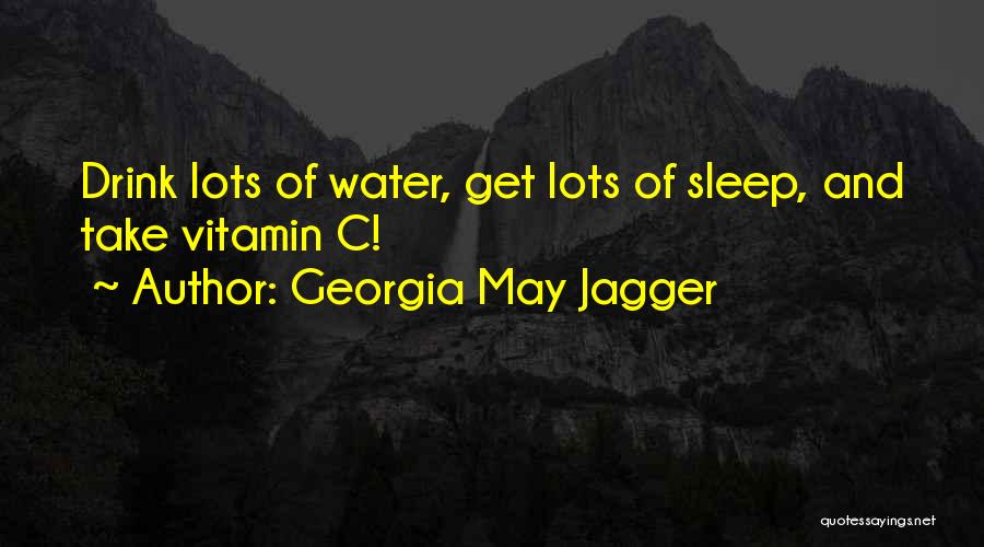 Georgia May Jagger Quotes: Drink Lots Of Water, Get Lots Of Sleep, And Take Vitamin C!