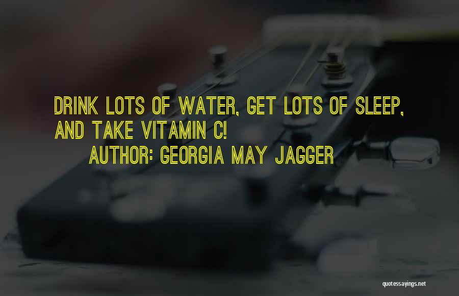 Georgia May Jagger Quotes: Drink Lots Of Water, Get Lots Of Sleep, And Take Vitamin C!