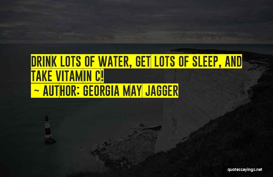 Georgia May Jagger Quotes: Drink Lots Of Water, Get Lots Of Sleep, And Take Vitamin C!