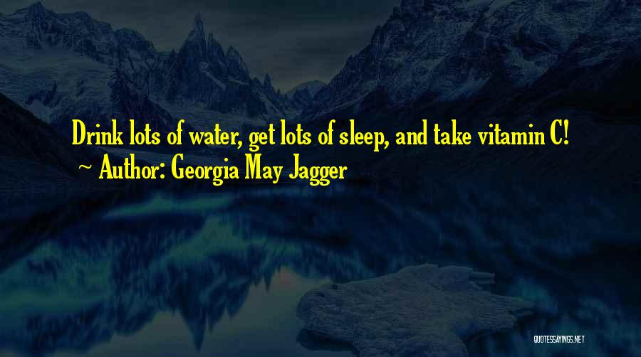 Georgia May Jagger Quotes: Drink Lots Of Water, Get Lots Of Sleep, And Take Vitamin C!