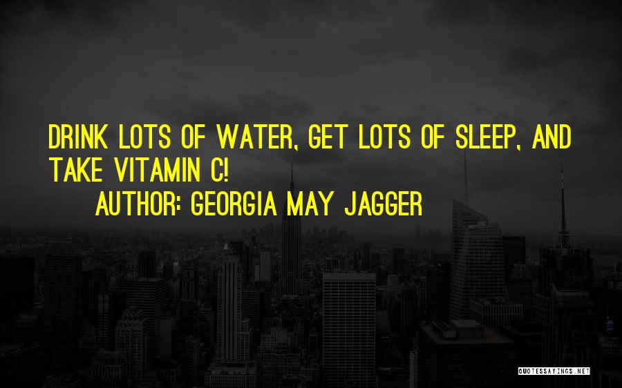 Georgia May Jagger Quotes: Drink Lots Of Water, Get Lots Of Sleep, And Take Vitamin C!