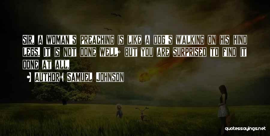 Samuel Johnson Quotes: Sir, A Woman's Preaching Is Like A Dog's Walking On His Hind Legs. It Is Not Done Well; But You