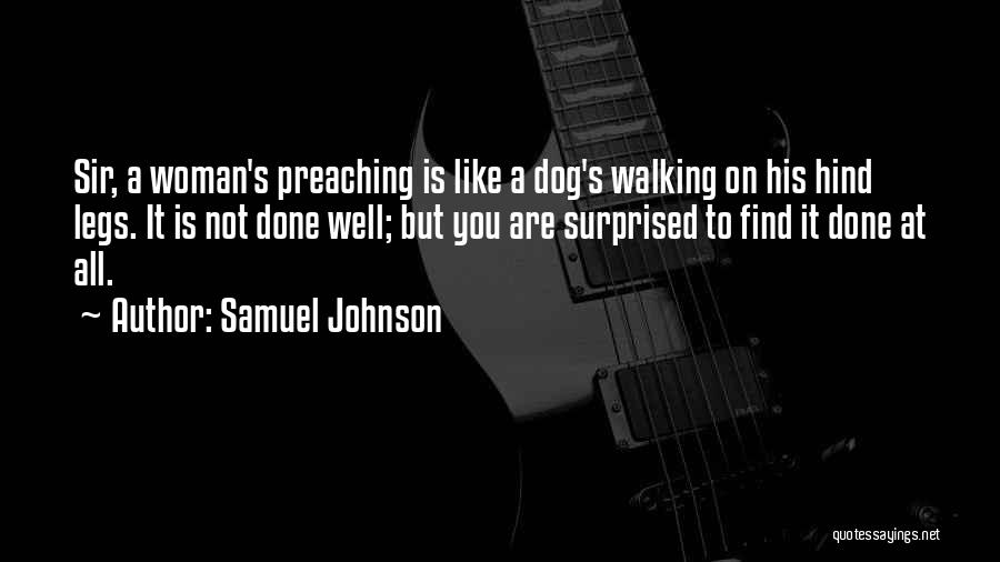 Samuel Johnson Quotes: Sir, A Woman's Preaching Is Like A Dog's Walking On His Hind Legs. It Is Not Done Well; But You