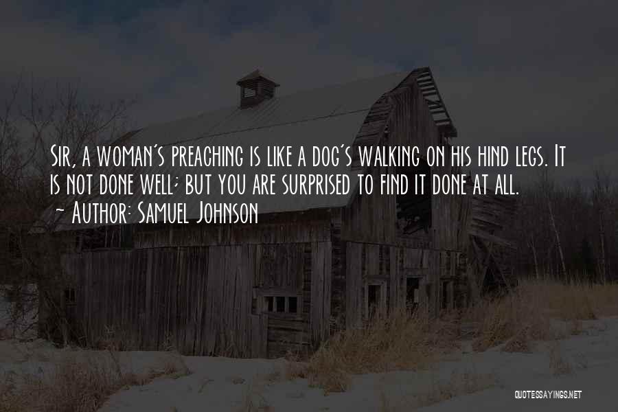 Samuel Johnson Quotes: Sir, A Woman's Preaching Is Like A Dog's Walking On His Hind Legs. It Is Not Done Well; But You