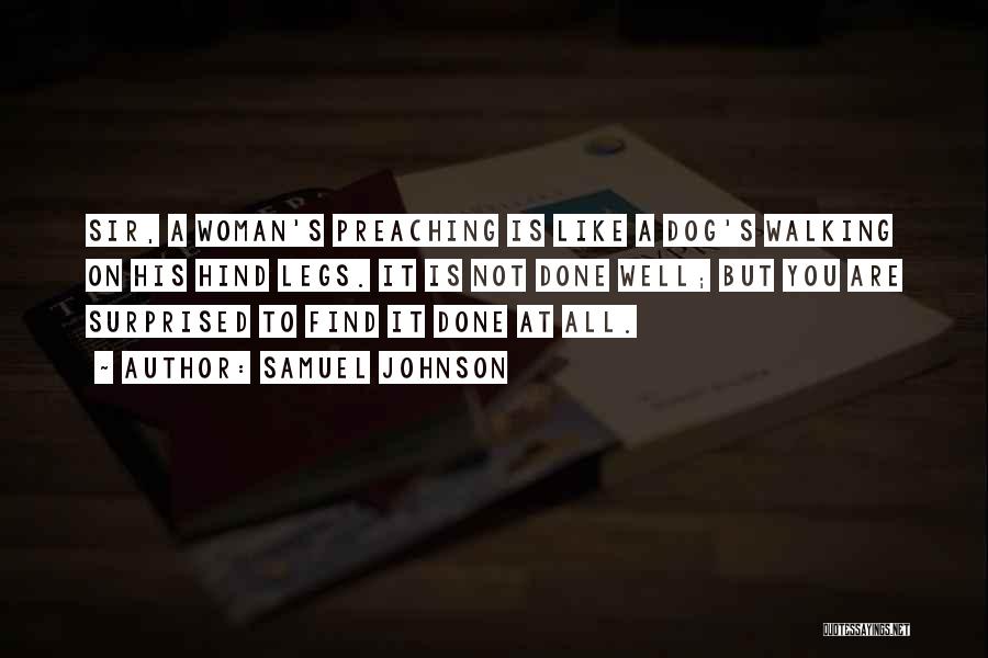 Samuel Johnson Quotes: Sir, A Woman's Preaching Is Like A Dog's Walking On His Hind Legs. It Is Not Done Well; But You