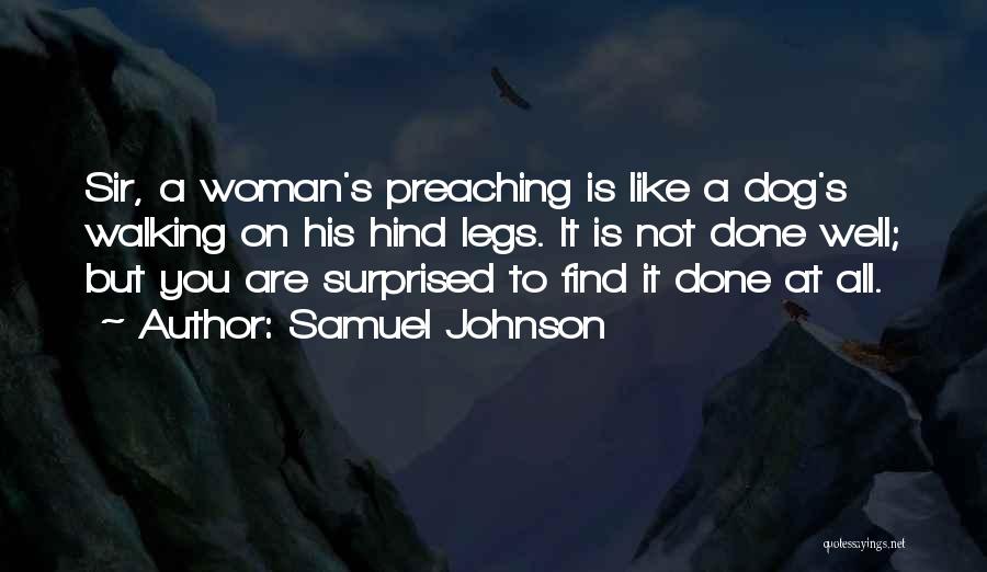 Samuel Johnson Quotes: Sir, A Woman's Preaching Is Like A Dog's Walking On His Hind Legs. It Is Not Done Well; But You