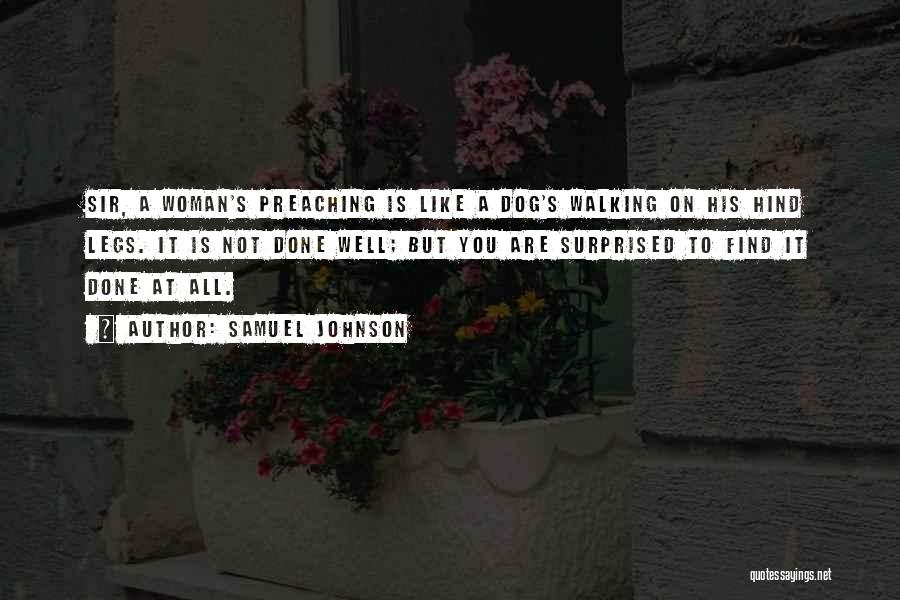 Samuel Johnson Quotes: Sir, A Woman's Preaching Is Like A Dog's Walking On His Hind Legs. It Is Not Done Well; But You