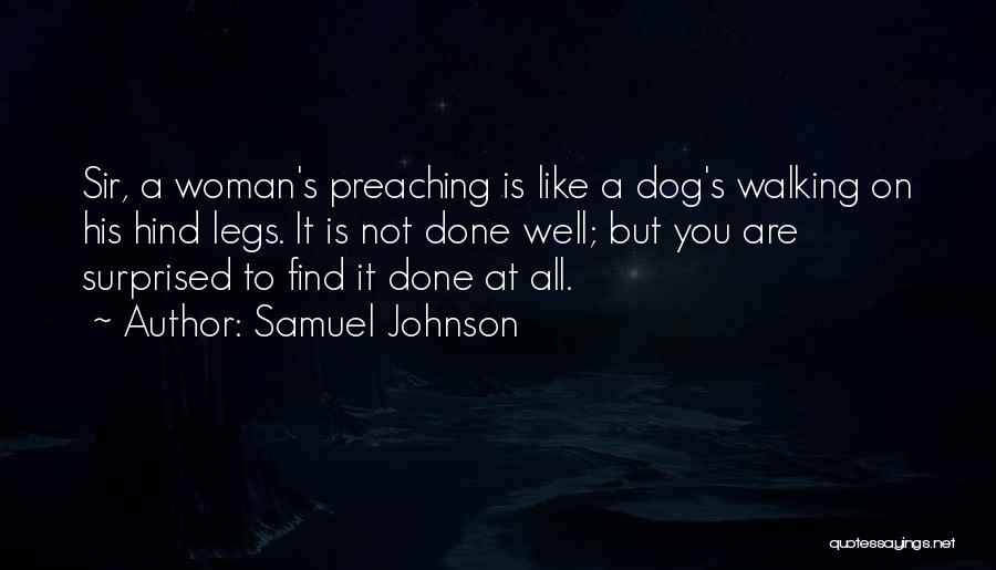 Samuel Johnson Quotes: Sir, A Woman's Preaching Is Like A Dog's Walking On His Hind Legs. It Is Not Done Well; But You