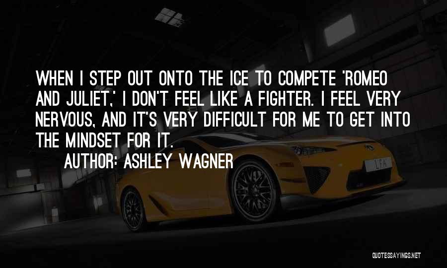 Ashley Wagner Quotes: When I Step Out Onto The Ice To Compete 'romeo And Juliet,' I Don't Feel Like A Fighter. I Feel