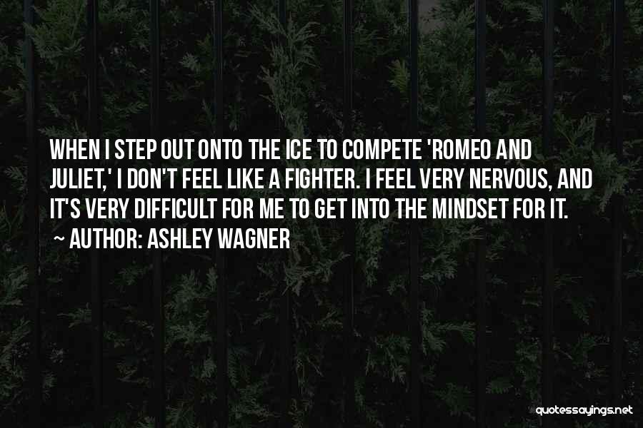 Ashley Wagner Quotes: When I Step Out Onto The Ice To Compete 'romeo And Juliet,' I Don't Feel Like A Fighter. I Feel