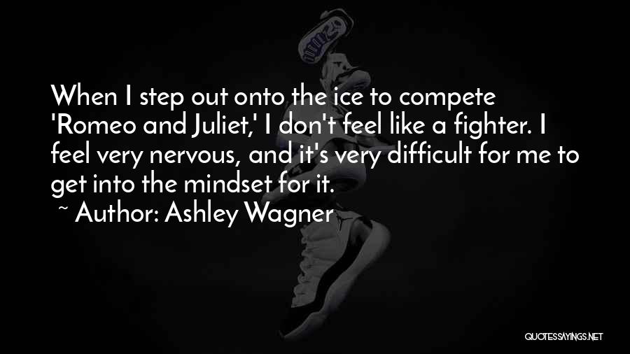 Ashley Wagner Quotes: When I Step Out Onto The Ice To Compete 'romeo And Juliet,' I Don't Feel Like A Fighter. I Feel