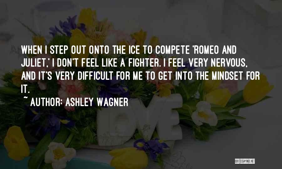 Ashley Wagner Quotes: When I Step Out Onto The Ice To Compete 'romeo And Juliet,' I Don't Feel Like A Fighter. I Feel