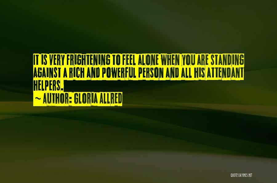 Gloria Allred Quotes: It Is Very Frightening To Feel Alone When You Are Standing Against A Rich And Powerful Person And All His