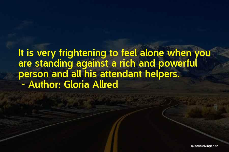 Gloria Allred Quotes: It Is Very Frightening To Feel Alone When You Are Standing Against A Rich And Powerful Person And All His