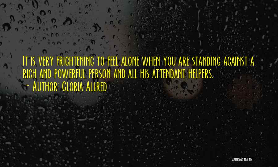 Gloria Allred Quotes: It Is Very Frightening To Feel Alone When You Are Standing Against A Rich And Powerful Person And All His