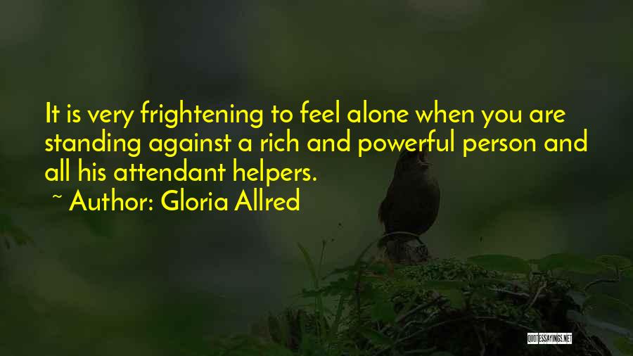 Gloria Allred Quotes: It Is Very Frightening To Feel Alone When You Are Standing Against A Rich And Powerful Person And All His