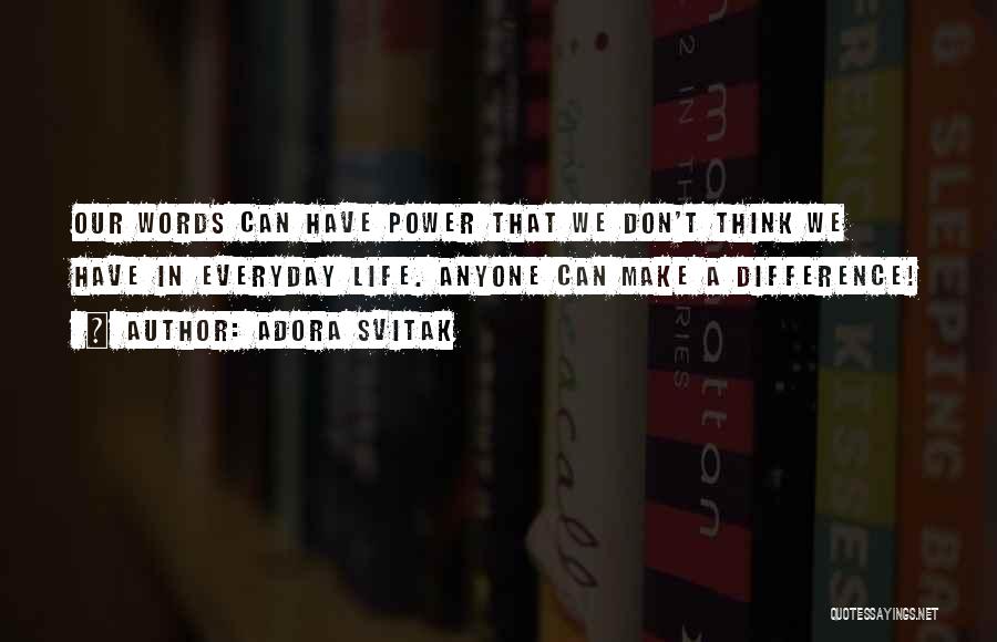 Adora Svitak Quotes: Our Words Can Have Power That We Don't Think We Have In Everyday Life. Anyone Can Make A Difference!