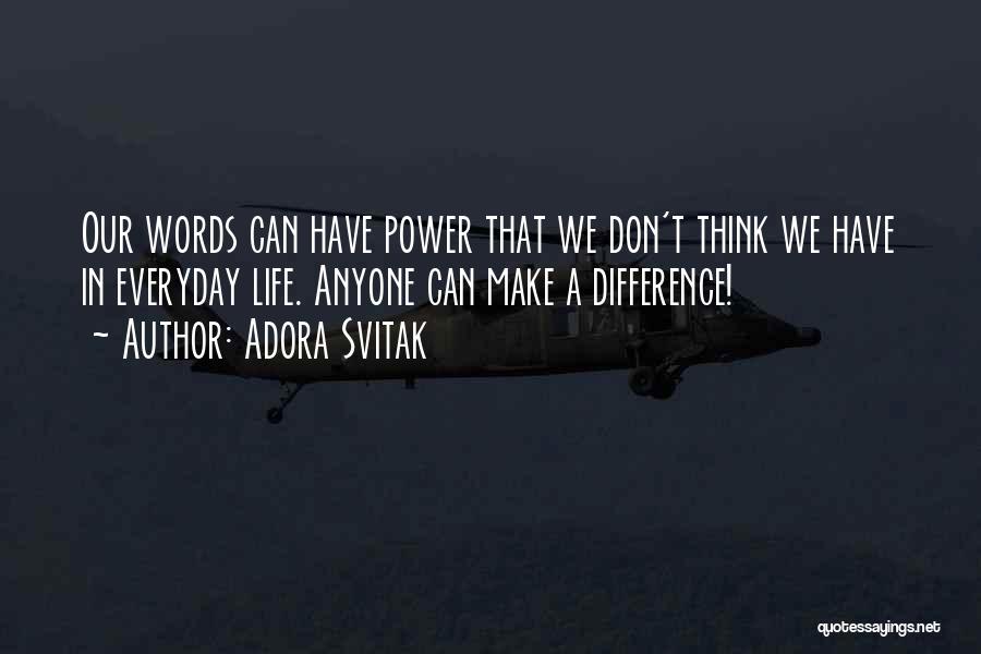 Adora Svitak Quotes: Our Words Can Have Power That We Don't Think We Have In Everyday Life. Anyone Can Make A Difference!