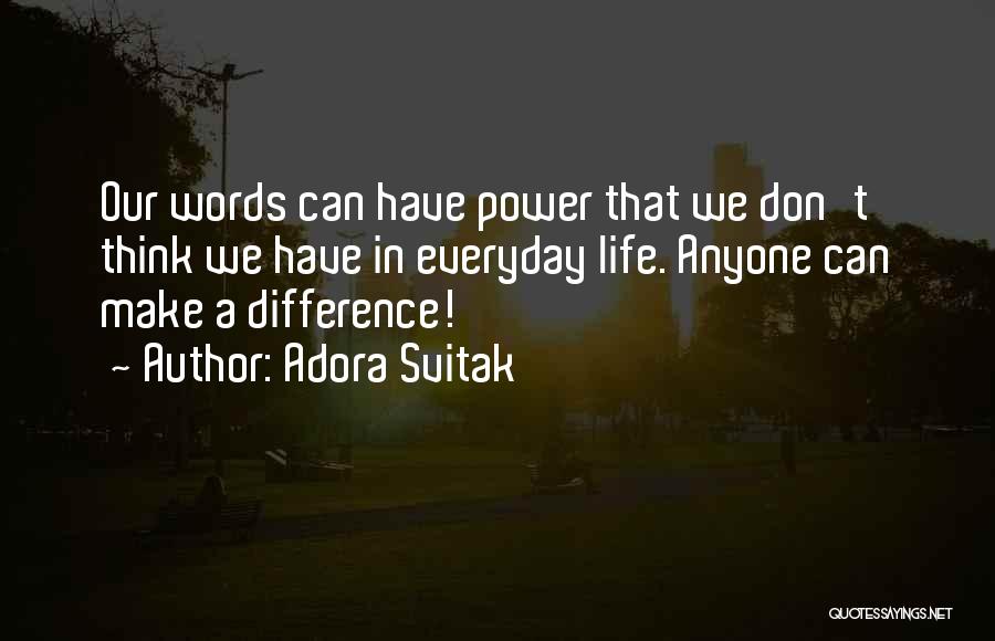 Adora Svitak Quotes: Our Words Can Have Power That We Don't Think We Have In Everyday Life. Anyone Can Make A Difference!