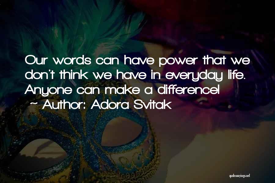 Adora Svitak Quotes: Our Words Can Have Power That We Don't Think We Have In Everyday Life. Anyone Can Make A Difference!
