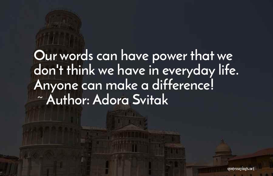 Adora Svitak Quotes: Our Words Can Have Power That We Don't Think We Have In Everyday Life. Anyone Can Make A Difference!