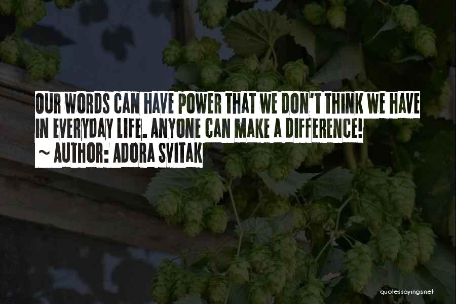 Adora Svitak Quotes: Our Words Can Have Power That We Don't Think We Have In Everyday Life. Anyone Can Make A Difference!
