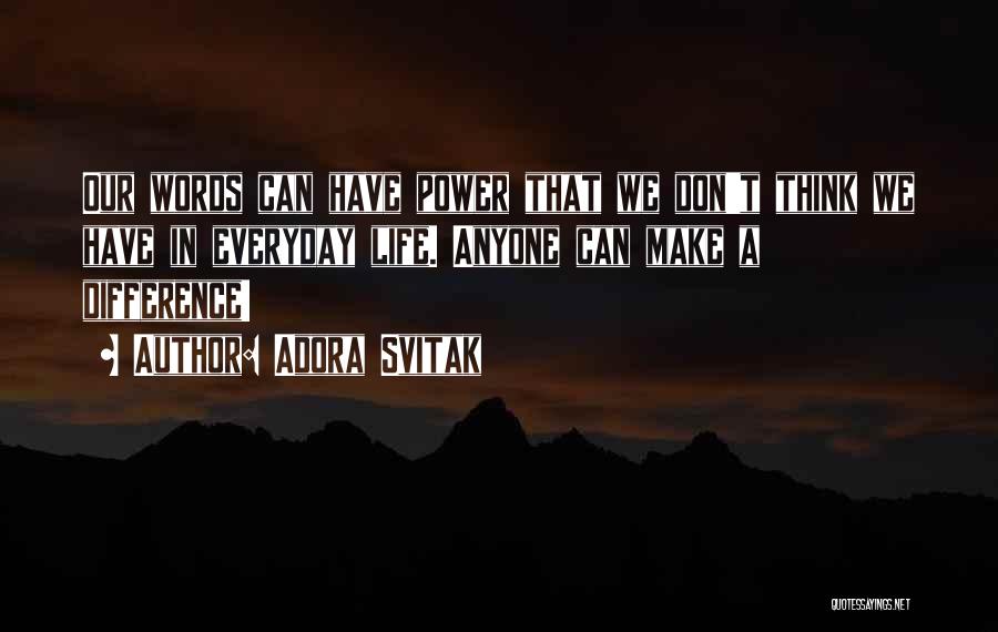 Adora Svitak Quotes: Our Words Can Have Power That We Don't Think We Have In Everyday Life. Anyone Can Make A Difference!
